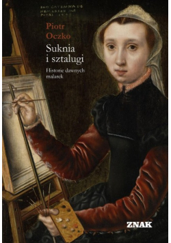 Suknia i sztalugi. Historie dawnych malarek