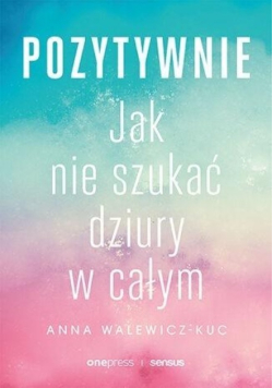 Pozytywnie Jak nie szukać dziury w całym