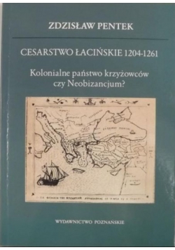 Cesarstwo łacińskie 1204 - 1261 kolonialne państwo krzyżowców czy neobizancjum