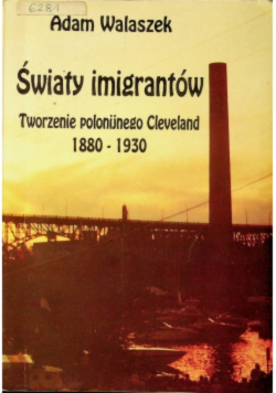 Światy imigrantów Tworzenie polonijnego Cleveland