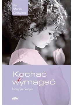 Kochać i wymagać. Pedagogia Ewangelii
