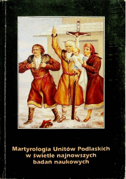 Martyrologia Unitów Podlaskich w świetle najnowszych badań naukowych