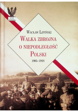 Walka zbrojna o niepodległość Polski 1905 - 1918