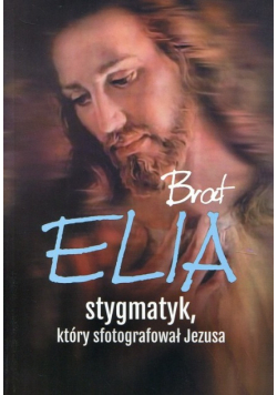 Brat Elia stygmatyk, który sfotografował Jezusa