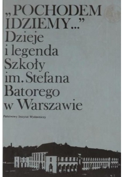 Pochodem idziemy Dzieje i legenda Szkoły im Stefana Batorego w Warszawie