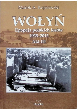 Wołyń Epopeja polskich losów 1939 - 2013 Akt III