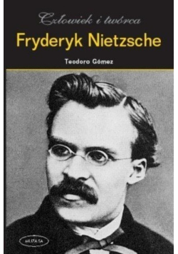 Fryderyk Nietzsche Człowiek i twórca