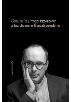 Ostatnia Droga krzyżowa z ks. Janem Kaczkowskim