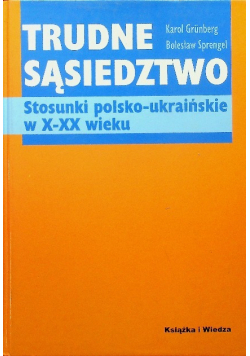 Trudne sąsiedztwo Stosunki polsko ukraińskie w X XX wieku