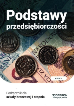 Podstawy przedsiębiorczości Podręcznik dla szkoły branżowej I stopnia Część 1