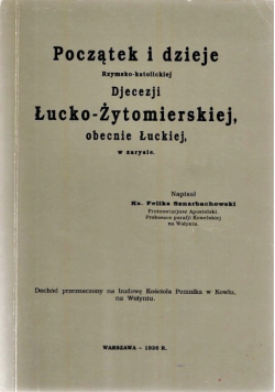 Początek i dzieje Rzymsko  katolickiej Diecezji Łucko  Żytomierskiej obecnie Łuckiej w zarysie