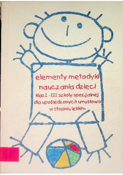 Elementy metodyki nauczania dzieci klas I-III szkoły specjalnej dla upośledzonych umysłowo w stopniu lekkim