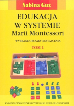Edukacja w systemie Marii Montessori Tom 1