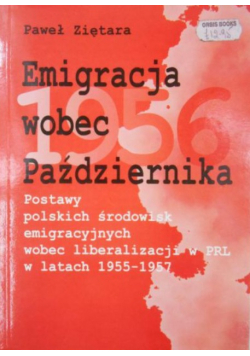 Emigracja wobec Października Postawy polskich środowisk  emigracyjnych wobec liberalizacji w PRL w latach 1955-1957