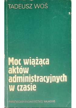 Moc wiążąca aktów administracyjnych w czasie