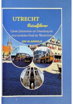 Utrecht reisefuhrer: Lokale Geheimnisse zur Erkundung der charmantesten Stadt der Niederlande