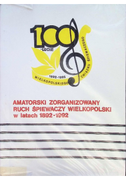 Amatorski zorganizowany ruch śpiewaczy wielkopolski w latach 1892 - 1992