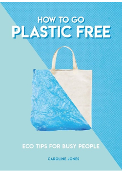 How To Go Plastic Free: Eco Tips For Busy People