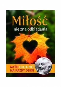 Miłość nie zna odkładania Myśli Ojca Pio