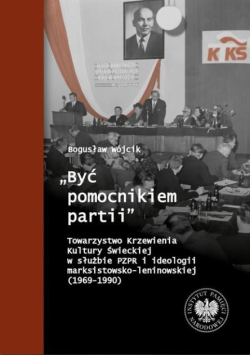 Być pomocnikiem partii Towarzystwo Krzewienia Kultury Świeckiej w służbie PZPR i ideologii marksistowsko - leninowskiej ( 1969 - 1990 )