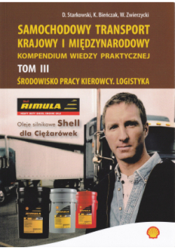 Samochodowy transport krajowy i międzynarodowy kompendium wiedzy praktycznej Tom III środowisko pracy kierowcy logistyka