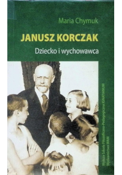 Janusz Korczak Dziecko i wychowawca