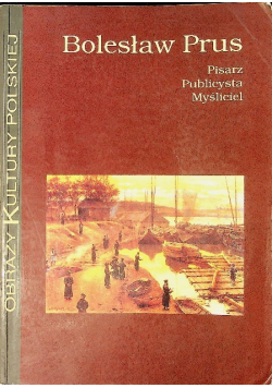 Bolesław Prus Pisarz Publicysta Myśliciel