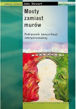 Mosty zamiast murów Podręcznik komunikacji interpersonalnej