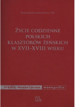 Życie codzienne polskich klasztorów żeńskich w XVII - XVIII wieku