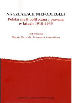Na szlakach Niepodległej Polska myśl polityczna i prawna w latach 1918 - 1939