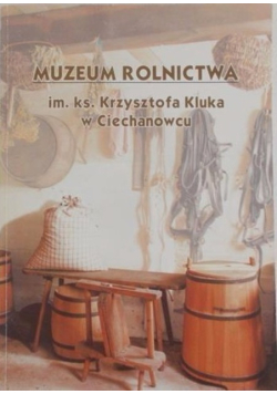 Muzeum rolnictwa im. ks. Krzysztofa Kluka w Ciechanowcu