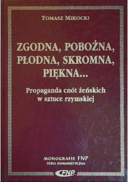 Zgodna, pobożna, płodna, skromna, piękna Propaganda cnót żeńskich w sztuce rzymskiej