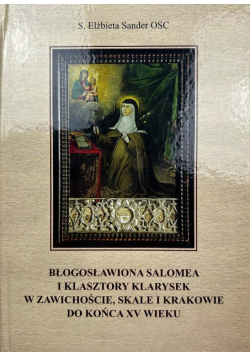 Błogosławiona Salomea i klasztory Klarysek w Zawichoście, Skale i Krakowie do końca XV wieku