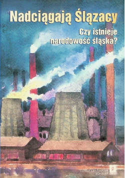 Nadciągają Ślązacy Czy istnieje narodowość Śląska?