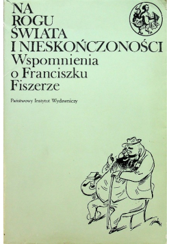 Na rogu świata i nieskończoności wspomnienia o Franciszku Fiszerze
