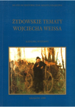 Żydowskie tematy Wojciecha Weissa. Katalog wystawy.