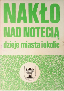 Nakło nad Notecią dzieje miasta i okolic