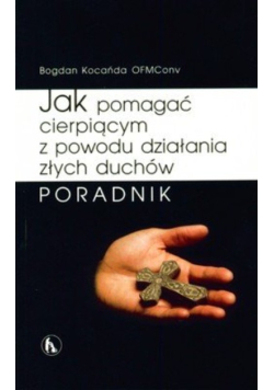 Jak pomagać cierpiącym z powodu działania złych duchów