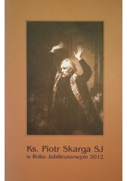 Ks. Piotr Skarga SJ w roku jubileuszowym 2012