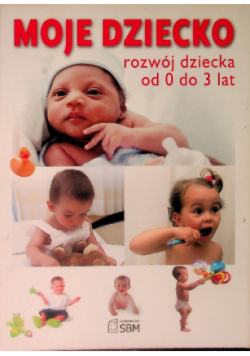 Moje dziecko Rozwój dziecka od 0 do 3 lat