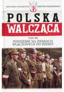 Polska Walcząca Tom 44 Podziemie na ziemiach włączonych do Rzeszy