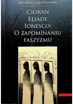Cioran Eliade Ionesco o zapominaniu faszyzmu