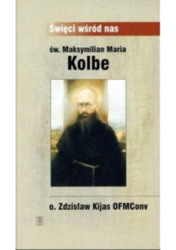 Święci Wśród Nas Św Maksymilian Maria Kolbe