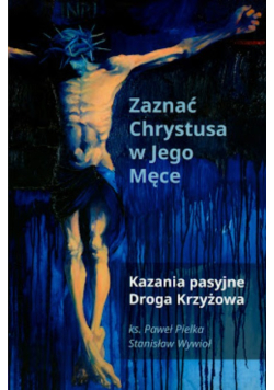 Zaznać Chrystusa w jego męce