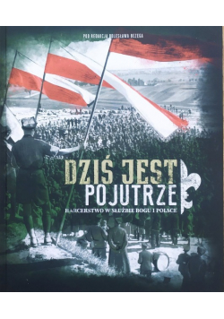 Dziś jest pojutrze. Harcerstwo w służbie Bogu i Polsce