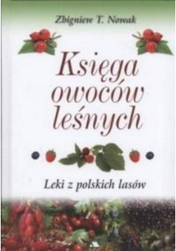 Księga owoców leśnych Leki z polskich lasów