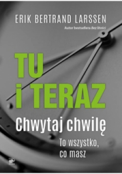Tu i teraz chwytaj za chwilę to wszystko co masz