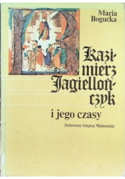 Kazimierz Jagiellończyk i jego czasy