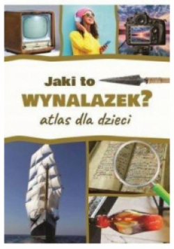 Jaki to wynalazek? Atlas dla dzieci