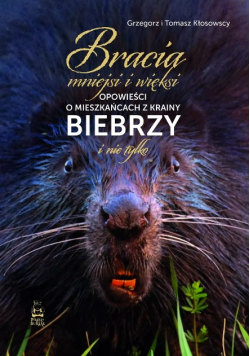 Bracia mniejsi i więksi. Opowieści o mieszkańcach z krainy Biebrzy